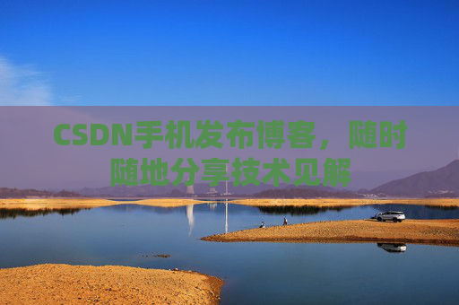 CSDN手机发布博客，随时随地分享技术见解