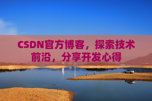 CSDN官方博客,探索技术前沿,分享开发心得
