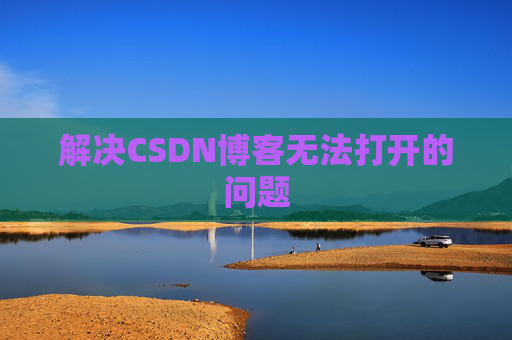 解决CSDN博客无法打开的问题